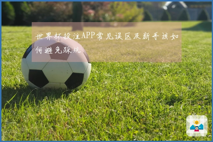 世界杯投注APP常见误区及新手该如何避免踩坑
